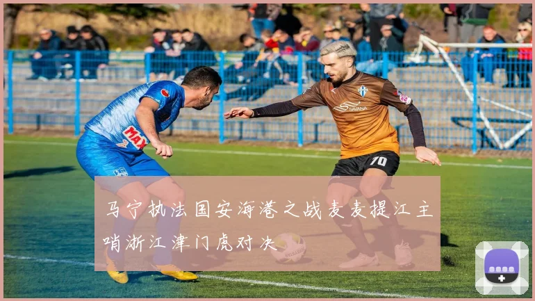 马宁执法国安海港之战麦麦提江主哨浙江津门虎对决