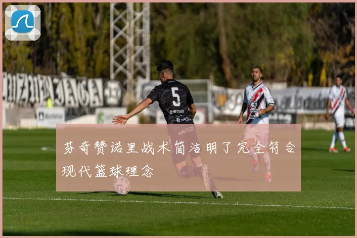 芬奇赞诺里战术简洁明了完全符合现代篮球理念