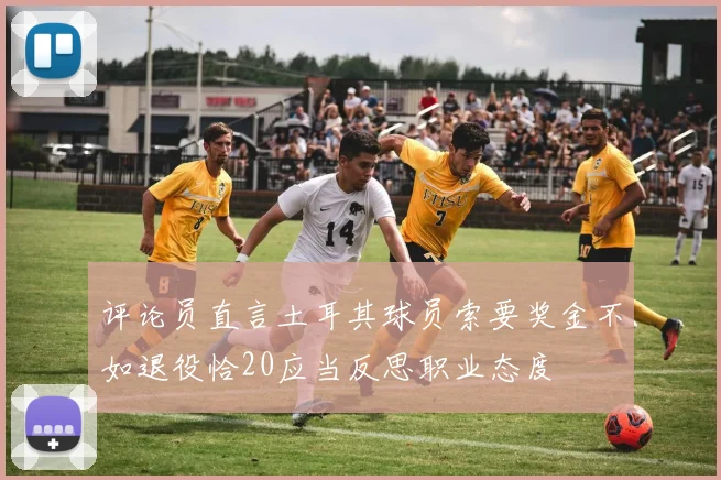 评论员直言土耳其球员索要奖金不如退役恰20应当反思职业态度
