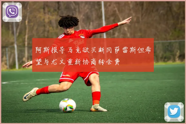 阿斯报导马竞欲买断冈萨雷斯但希望与尤文重新协商转会费
